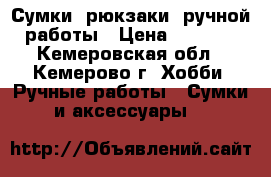 Сумки, рюкзаки  ручной работы › Цена ­ 2 000 - Кемеровская обл., Кемерово г. Хобби. Ручные работы » Сумки и аксессуары   